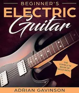 Beginner's Electric Guitar: The Complete Book of Rock Riffs  (Repost)