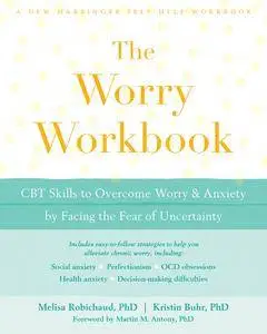 The Worry Workbook: CBT Skills to Overcome Worry and Anxiety by Facing the Fear of Uncertainty (A New Harbinger Self-Help Workb