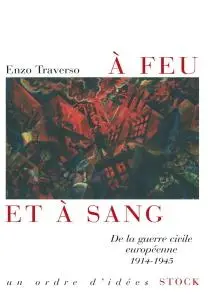 Enzo Traverso, "À feu et à sang : De la guerre civile européenne, 1914-1945"