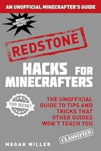 Hacks for Minecrafters: Redstone: The Unofficial Guide to Tips and Tricks That Other Guides Won't Teach You