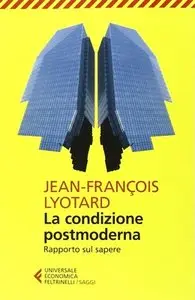 Jean-François Lyotard - La condizione postmoderna. Rapporto sul sapere
