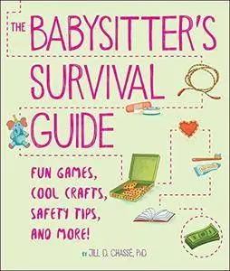 The Babysitter's Survival Guide: Fun Games, Cool Crafts, Safety Tips, and More!
