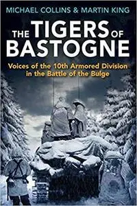 The Tigers of Bastogne: Voices of the 10th Armored Division in the Battle of the Bulge