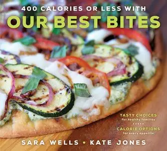 400 Calories or Less with Our Best Bites: Tasty Choices for Healthy Families with Calorie Options for Every Appetite