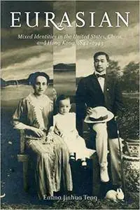 Eurasian: Mixed Identities in the United States, China, and Hong Kong, 1842-1943