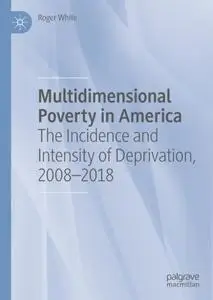 Multidimensional Poverty in America: The Incidence and Intensity of Deprivation, 2008-2018