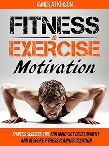 Fitness & Exercise Motivation: Fitness Success Tips for Mindset Development and Personal Fitness Planner Creation