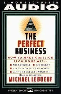 «Perfect Business: How To Make A Million From Home With No Payroll No Debts No» by Michael Leboeuf