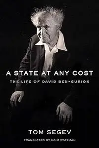 A State at Any Cost: The Life of David Ben-Gurion