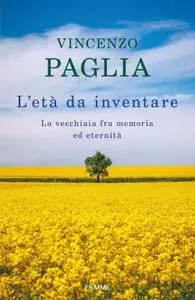Vincenzo Paglia - L'età da inventare. La vecchiaia tra memoria ed eternità