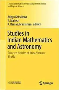 Studies in Indian Mathematics and Astronomy: Selected Articles of Kripa Shankar Shukla