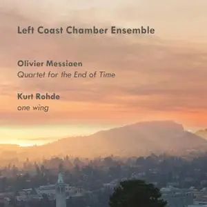 Left Coast Chamber Ensemble - Olivier Messiaen: Quartet for the End of Time – Kurt Rohde: one wing (2021)