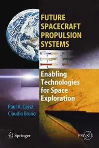 Future Spacecraft Propulsion Systems: Enabling Technologies for Space Exploration (Springer Praxis Books / Astronautical Engine