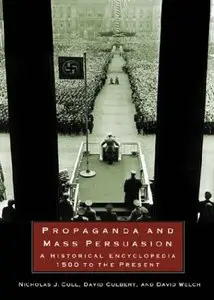 Propaganda and Mass Persuasion: A Historical Encyclopedia, 1500 to the Present by N.J. Cull, D. Culbert, D. Welch