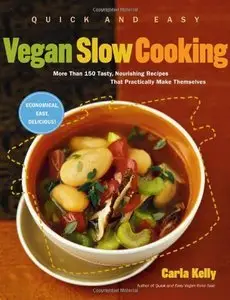 Carla Kelly - Quick and Easy Vegan Slow Cooking: More Than 150 Tasty, Nourishing Recipes [Repost]