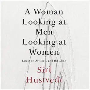 A Woman Looking at Men Looking at Women: Essays on Art, Sex, and the Mind [Audiobook]