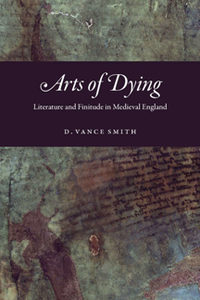 Arts of Dying : Literature and Finitude in Medieval England