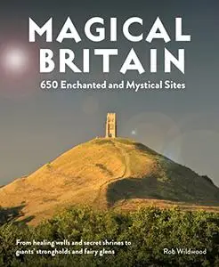 Magical Britain: 650 Enchanted and Mystical Sites