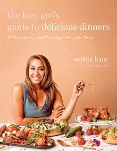 The Lazy Girl's Guide to Delicious Dinners: 60 No-Stress, Limited-Mess, Sure-to-Impress Meals