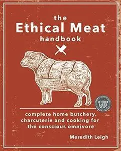 The Ethical Meat Handbook: Complete Home Butchery, Charcuterie and Cooking for the Conscious Omnivore (repost)