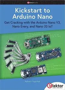 Kickstart to Arduino Nano: Get Cracking with the ArduinoNanoV3, NanoEvery, and Nano33IoT