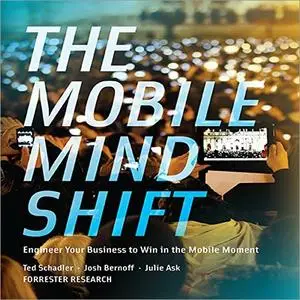 The Mobile Mind Shift: Engineer Your Business to Win in the Mobile Moment [Audiobook]
