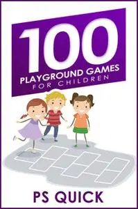 «100 Playground Games for Children» by P.S. Quick