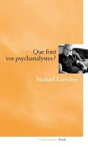 Michael Larivière, "Que font vos psychanalystes ?"