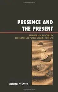 Presence and the Present: Relationship and Time in Contemporary Psychodynamic Therapy