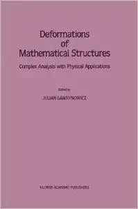 Deformations of Mathematical Structures: Complex Analysis with Physical Applications by Julian Lawrynowicz