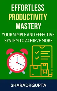 Effortless Productivity Mastery: Your Simple and Effective System to Achieve More