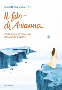 Il filo di Arianna. Cosa rimane quando un amore finisce - Ombretta Cecchini