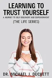 Learning to Trust Yourself: A Journey to Self-Discovery and Empowerment : (The Life Series)