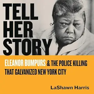 Tell Her Story: Eleanor Bumpurs & the Police Killing That Galvanized New York City [Audiobook]