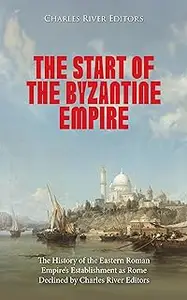 The Start of the Byzantine Empire: The History of the Eastern Roman Empire’s Establishment as Rome Declined