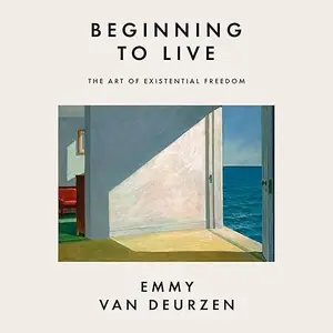 Beginning to Live: The Art of Existential Freedom [Audiobook]