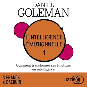 Daniel Goleman, "L'intelligence émotionnelle, tome 1 : Comment transformer ses émotions en intelligence"