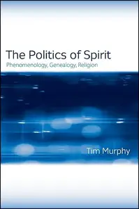 The Politics of Spirit : Phenomenology, Genealogy, Religion