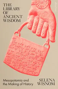 The Library of Ancient Wisdom: Mesopotamia and the Making of History (UK Edition)