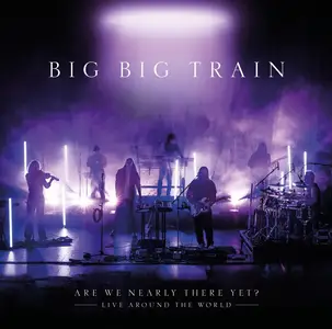 Big Big Train - Are We Nearly There Yet? Live Around The World (2025)