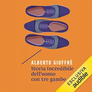 «Storia incredibile dell'uomo con tre gambe» by Alberto Giuffrè