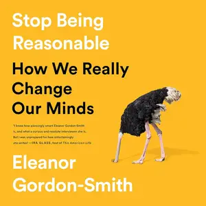 Stop Being Reasonable: How We Really Change Our Minds [Audiobook]