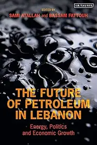 Future of Petroleum in Lebanon, The: Energy, Politics and Economic Growth