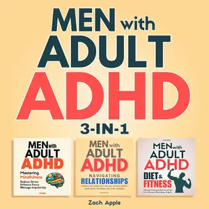 Men with Adult ADHD: 3-in-1: Mastering Mindfulness, Navigating Relationships, Diet & Fitness