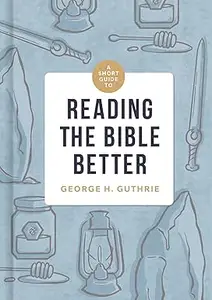 A Short Guide to Reading the Bible Better