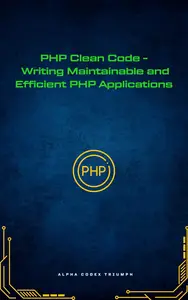 PHP Clean Code - Writing Maintainable and Efficient PHP Applications
