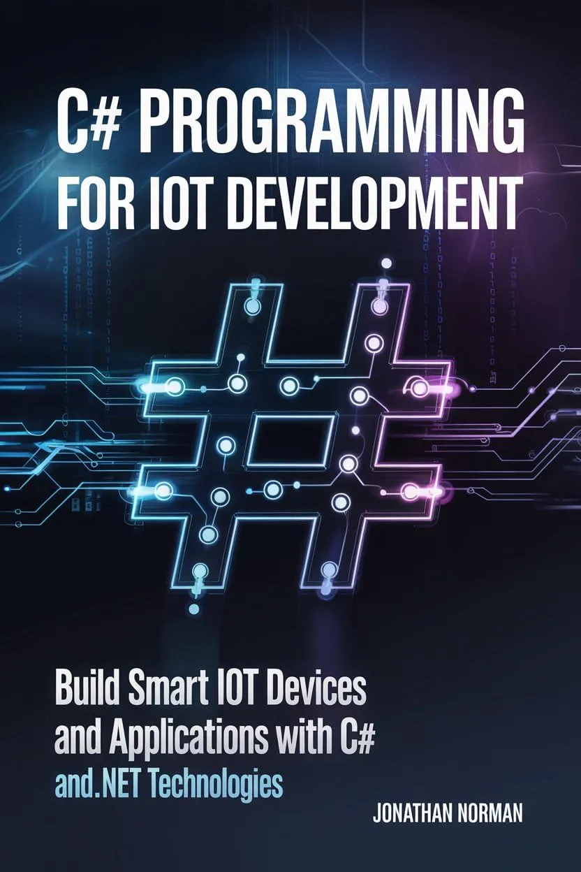 C# Programming For IoT Development: Build Smart IoT Devices and Applications with C# and .NET Technologies