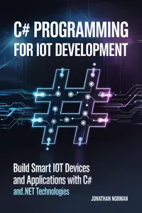 C# Programming For IoT Development: Build Smart IoT Devices and Applications with C# and .NET Technologies