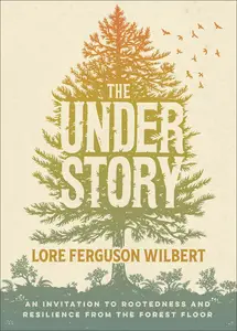 Understory: An Invitation to Rootedness and Resilience from the Forest Floor