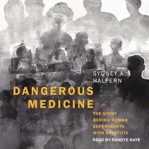 Dangerous Medicine: The Story Behind Human Experiments with Hepatitis